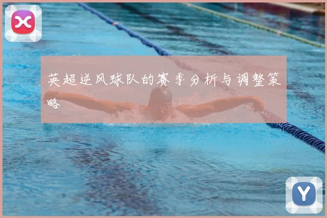 英超逆风球队的赛季分析与调整策略
