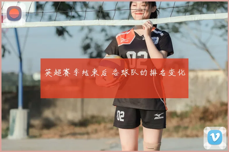 英超赛季结束后 各球队的排名变化